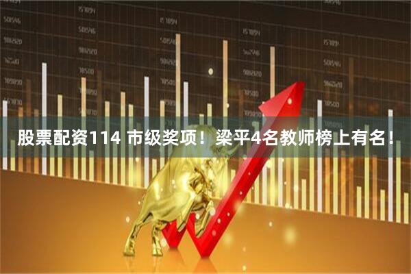 股票配资114 市级奖项！梁平4名教师榜上有名！